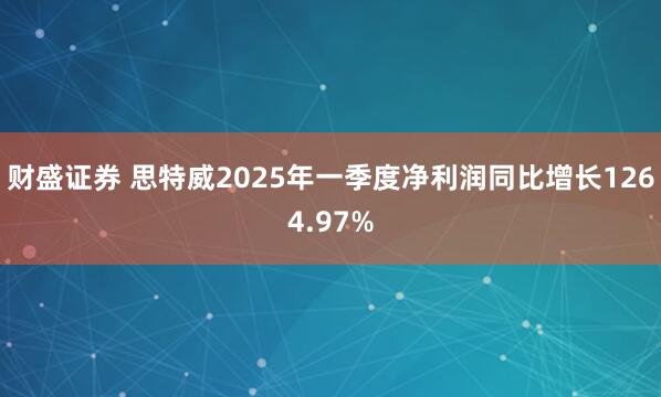 财盛证券 思特威2025年一季度净利润同比增长1264.97%