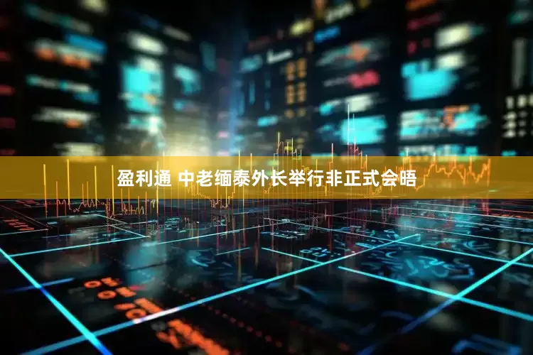 盈利通 中老缅泰外长举行非正式会晤